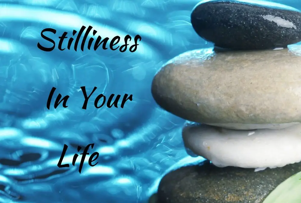 how to create stillness in your life