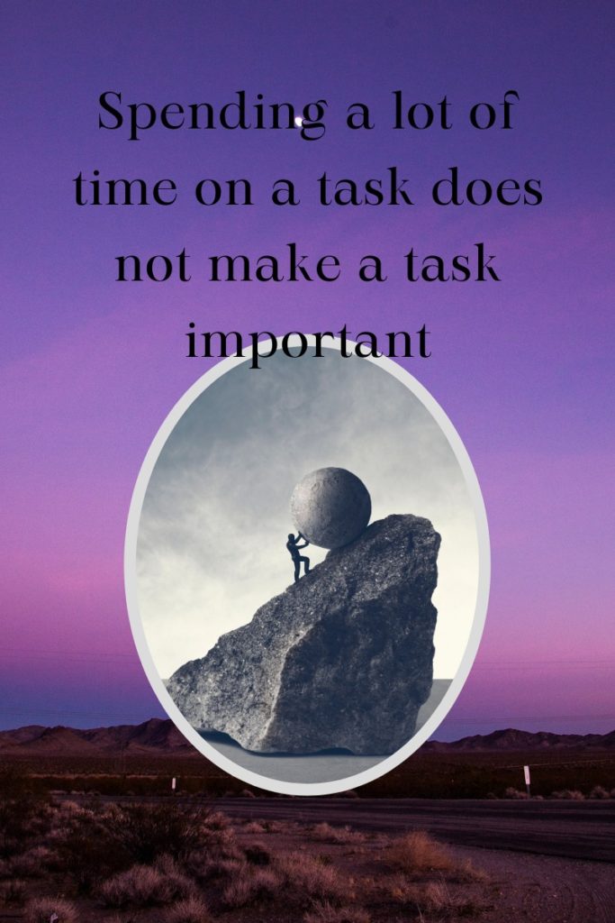 quote spending a lot of time of a task does not make a task important